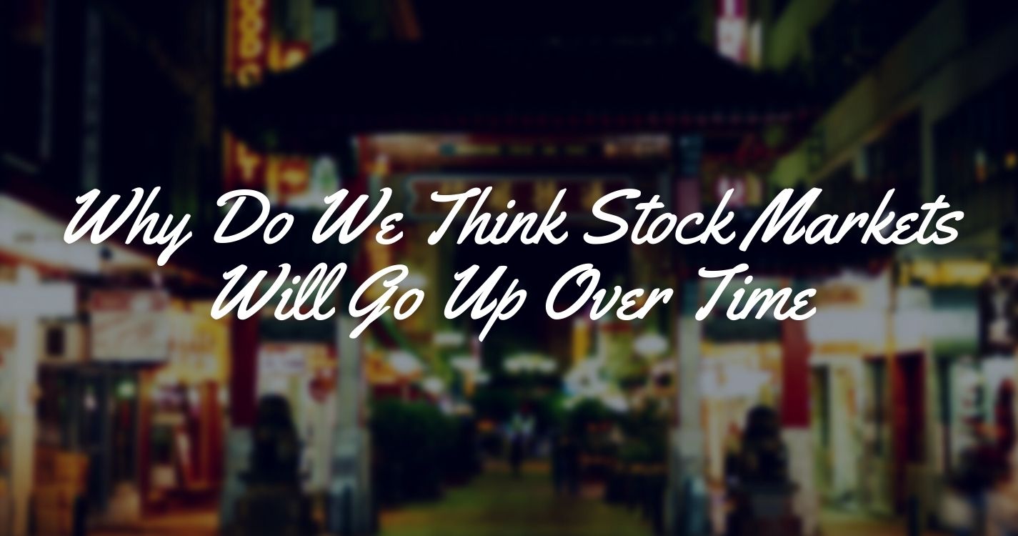 Why Do We Think Stock Markets Will Go Up Over Time